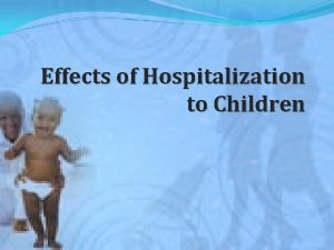 Effects of Hospitalization to Children Illness and hospitalization