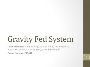 Gravity Fed System Team Members Chris Kulbago Lauren