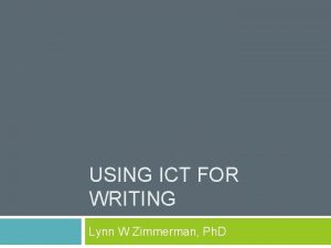 USING ICT FOR WRITING Lynn W Zimmerman Ph