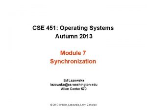 CSE 451 Operating Systems Autumn 2013 Module 7