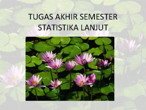 TUGAS AKHIR SEMESTER STATISTIKA LANJUT Petunjuk umum pengerjaan