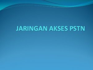 JARINGAN AKSES PSTN PSTN Public Switch Telephone Network