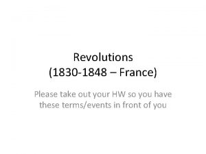 Revolutions 1830 1848 France Please take out your