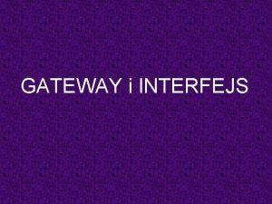 GATEWAY i INTERFEJS GATEWAY Gateway mreni prolaz je