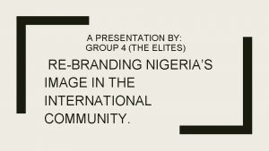 A PRESENTATION BY GROUP 4 THE ELITES REBRANDING