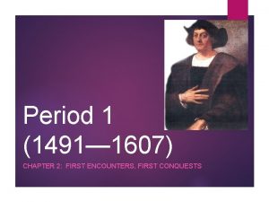Period 1 1491 1607 CHAPTER 2 FIRST ENCOUNTERS
