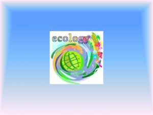 Organisms and Their Environment Ecology Scientific study of
