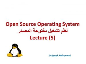 Open Source Operating System Lecture 5 Dr Samah