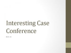 Interesting Case Conference 8 8 14 Case 1