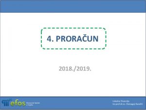 4 PRORAUN 2018 2019 Osnovni pojmovi proraun proraun