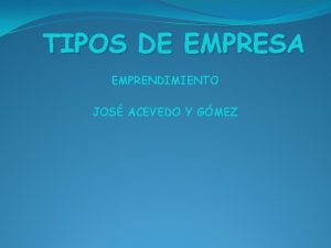 TIPOS DE EMPRESA EMPRENDIMIENTO JOS ACEVEDO Y GMEZ