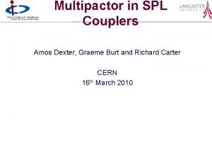 Multipactor in SPL Couplers Amos Dexter Graeme Burt