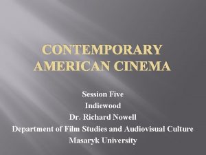 CONTEMPORARY AMERICAN CINEMA Session Five Indiewood Dr Richard