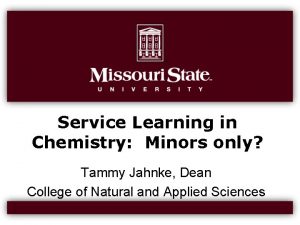 Service Learning in Chemistry Minors only Tammy Jahnke