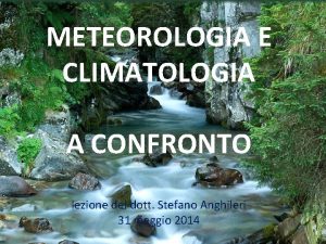 METEOROLOGIA E CLIMATOLOGIA A CONFRONTO lezione del dott