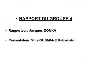 RAPPORT DU GROUPE 4 Rapporteur Jacques DOUKA Prsentateur