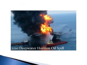 2010 Deepwater Horizon Oil Spill DEEPWATER HORIZON OIL