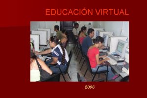 EDUCACIN VIRTUAL 2006 LAS TECNOLOGAS DE LA INFORMACIN