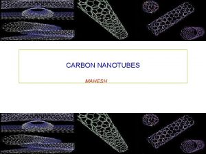 CARBON NANOTUBES MAHESH Why Carbon nanotubes so interesting