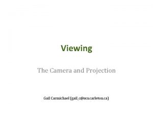 Viewing The Camera and Projection Gail Carmichael gailcscs