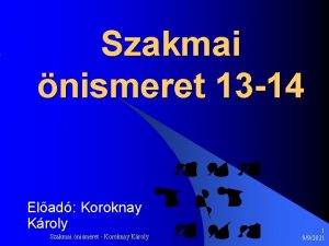 Szakmai nismeret 13 14 Elad Koroknay Kroly Szakmai