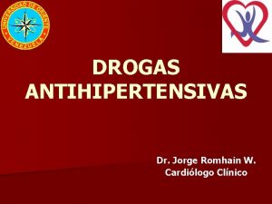 DROGAS ANTIHIPERTENSIVAS Dr Jorge Romhain W Cardilogo Clnico