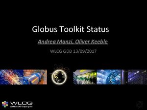 Globus Toolkit Status Andrea Manzi Oliver Keeble WLCG