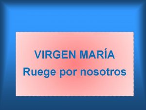 VIRGEN MARA Ruege por nosotros HOY DIA ES