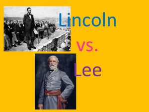 Lincoln vs Lee Abraham Lincoln Was elected president