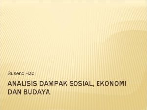 Suseno Hadi ANALISIS DAMPAK SOSIAL EKONOMI DAN BUDAYA