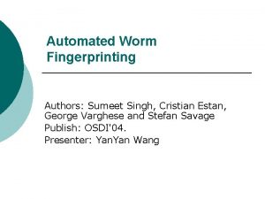 Automated Worm Fingerprinting Authors Sumeet Singh Cristian Estan