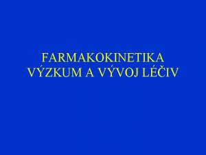 FARMAKOKINETIKA VZKUM A VVOJ LIV Pedmt farmakologie Vztah