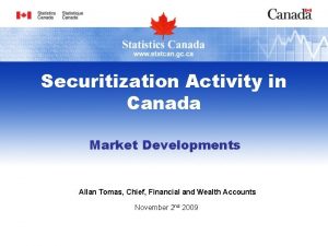 Securitization Activity in Canada Market Developments Allan Tomas