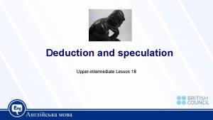 Deduction and speculation Upperintermediate Lesson 18 Today we