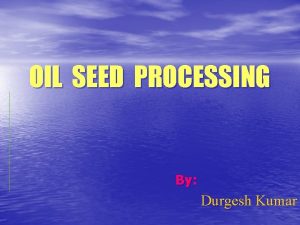 OIL SEED PROCESSING By Durgesh Kumar About Oil