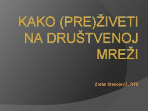 KAKO PREIVETI NA DRUTVENOJ MREI Zoran Stanojevi RTS