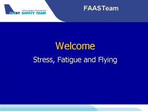 FAASTeam Welcome Stress Fatigue and Flying FAASTeam Welcome