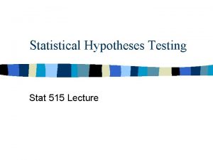 Statistical Hypotheses Testing Stat 515 Lecture Overview of