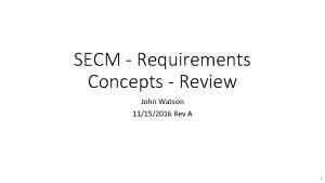 SECM Requirements Concepts Review John Watson 11152016 Rev