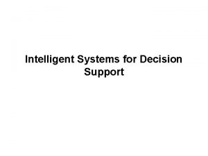 Intelligent Systems for Decision Support Intelligent Systems for