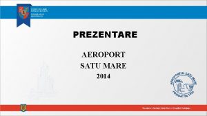 PREZENTARE AEROPORT SATU MARE 2014 PREZENTARE AEROPORT SATU