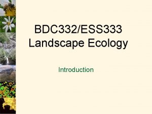 BDC 332ESS 333 Landscape Ecology Introduction What is