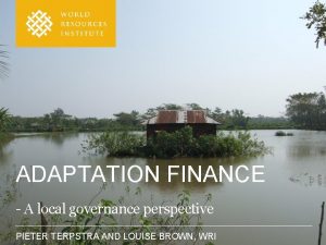 ADAPTATION FINANCE A local governance perspective PIETER TERPSTRA