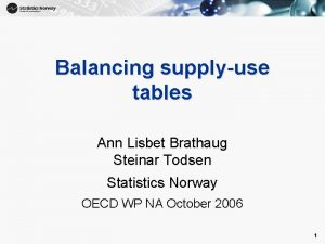 1 Balancing supplyuse tables Ann Lisbet Brathaug Steinar