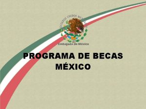 PROGRAMA DE BECAS MXICO Embajada de Mxico en