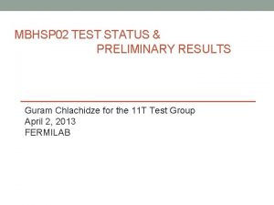 MBHSP 02 TEST STATUS PRELIMINARY RESULTS Guram Chlachidze