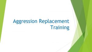 Aggression Replacement Training Overview IDENTIFY and DISCUSS some