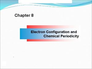 Chapter 8 Electron Configuration and Chemical Periodicity Factors