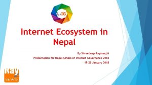 Internet Ecosystem in Nepal By Shreedeep Rayamajhi Presentation