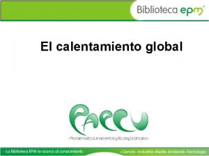 El calentamiento global El calentamiento Global Cuando se